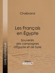 Title: Les Français en Égypte: Souvenirs des campagnes d'Égypte et de Syrie, Author: Chalbrand