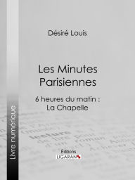 Title: Les Minutes parisiennes: 6 heures du matin : La Chapelle, Author: Désiré Louis
