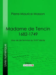 Title: Madame de Tencin (1682-1749): Une vie de femme au XVIIIe siècle, Author: Pierre-Maurice Masson