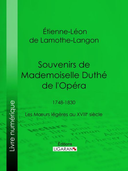 Souvenirs de Mademoiselle Duthé de l'Opéra: 1748-1830 - Les Mours légères au XVIIIe siècle
