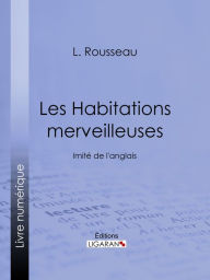 Title: Les Habitations merveilleuses: Imité de l'anglais, Author: L. Rousseau
