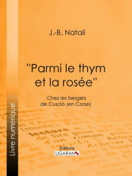 Title: ''Parmi le thym et la rosée'': Chez les bergers de Cusciò (en Corse), Author: J.-B. Natali