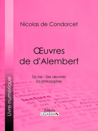 Title: Ouvres de d'Alembert: Sa vie - Ses ouvres - Sa philosophie, Author: Nicolas de Condorcet