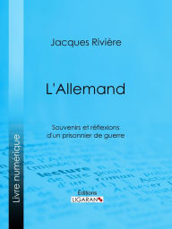 Title: L'Allemand: Souvenirs et Réflexions d'un prisonnier de guerre, Author: Jacques Rivière