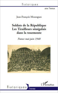 Soldats de la République. Les Tirailleurs sénégalais dans la tourmente: France mai-juin 1940
