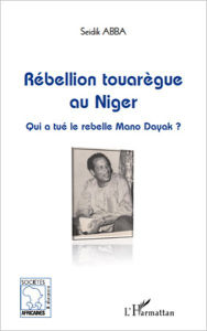 Title: Rébellion touarègue au Niger: Qui a tué le rebelle Mano Dayak ?, Author: Seidik Abba