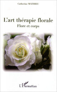 Title: L'art thérapie florale: Flore et corps, Author: Catherine Mathieu