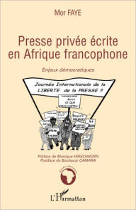 Title: Presse privée écrite en Afrique francophone: Enjeux démocratiques, Author: Mor Faye