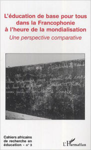 Title: L'éducation de base pour tous dans la Francophonie à l'heure de la mondialisation: Une perspective comparative, Author: Editions L'Harmattan