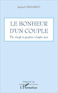 Title: Le bonheur d'un couple de vingt à quatre-vingts ans, Author: Raphaël Bindariye