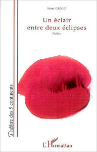 Title: Un éclair entre deux éclipses: Théâtre, Author: Moni Grego