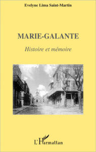 Title: Marie-Galante: Histoire et mémoire, Author: Evelyne Lima Saint Martin