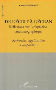 Title: De l'écrit a l'écran: Réflexions sur l'adaptation cinématographique - Recherches, applications et propositions, Author: Dumont Renaud