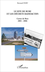 Title: LE SITE DE BURE ET LES DÉCHETS RADIOACTIFS: Carnet de Bure 2001-2006, Author: Bernard Fery