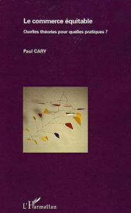 Title: Le commerce équitable: Quelles théories pour quelles pratiques ?, Author: Paul Cary