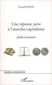 Title: Une réponse juive à l'anarcho-capitalisme: Judéo-économie, Author: Richard Sitbon