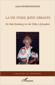 Title: La vie d'une Juive errante: De Bad-Homburg vor der Höhe à Jérusalem, Author: Judith Hemmendinger