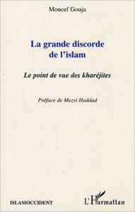 Title: La grande discorde de l'islam: Le point de vue des kharéjites, Author: Moncef Gouja