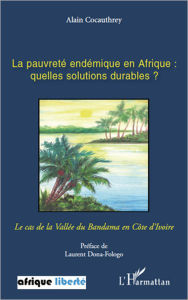 Title: La pauvreté endémique en Afrique: quelles solutions durables ?: Le cas de la vallée du Bandama en Côte d'Ivoire, Author: Alain Cocauthrey