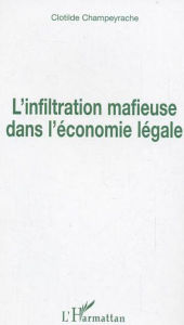 Title: L'infiltration mafieuse dans l'économie légale, Author: Clotilde Champeyrache