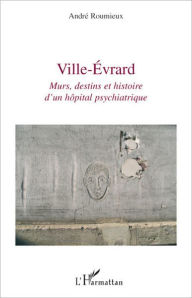 Title: Ville-Evrard: Murs, destins et histoire d'un hôpital psychiatrique, Author: André Roumieux