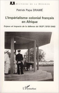 Title: L'impérialisme colonial français en Afrique: Enjeux et impacts de la défense de l'AOF (1918-1940), Author: Patrick Papa Drame