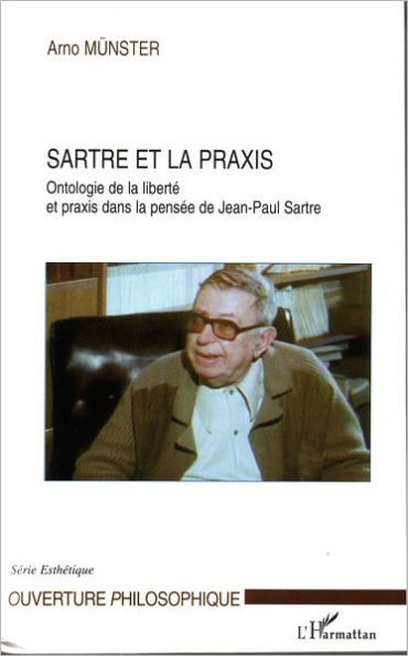 Sartre et la praxis: Ontologie de la liberté et praxis dans la pensée de Jean-Paul Sartre