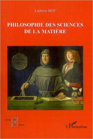 Title: Philosophie des sciences de la matière, Author: Ludovic Bot