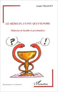 Title: Le médecin, un psy qui s'ignore, Author: Louis Velluet