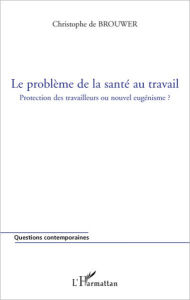 Title: Le problème de la santé au travail: Protection des travailleurs ou nouvel eugénisme ?, Author: Christophe De Brouwer
