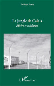 Title: La jungle de Calais: Misère et solidarité, Author: Philippe Eurin
