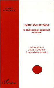 Title: L'autre développement: Le développement socialement soutenable, Author: Jean-Luc Dubois