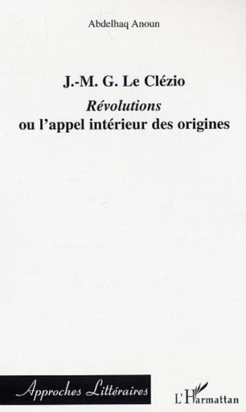 J.-M.G. Le Clézio : Révolutions ou l'appel intérieur des origines