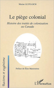 Title: Le piège colonial: Histoire des traités de colonisation au Canada, Author: Marine Le Puloch