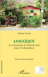 Title: Jamaïque: La construction de l'identité noire depuis l'indépendance, Author: Antony Ceyrat