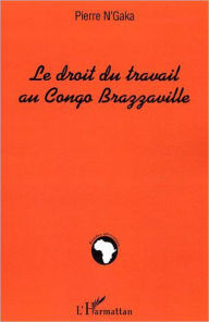 Title: Le droit du travail au Congo-Brazzaville, Author: Pierre N'Gaka