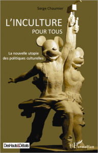 Title: L'inculture pour tous: La nouvelle utopie des politiques culturelles, Author: Serge Chaumier