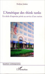 Title: L'Amérique des think tanks: Un siècle d'expertise privée au service d'une nation, Author: Evelyne Joslain