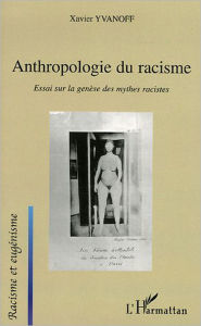 Title: Anthropologie du racisme: Essai sur la genèse des mythes racistes, Author: Xavier Yvanoff