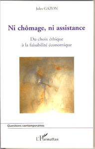 Title: Ni chômage, ni assistance: Du choix éthique à la faisabilité économique, Author: Jules Gazon