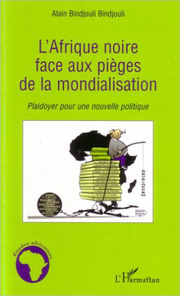 L'Afrique noire face aux pièges de la mondialisation: Plaidoyer pour une nouvelle politique