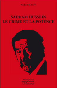 Title: Saddam Hussein le crime et la potence, Author: André Chamy