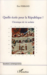 Title: Quelle école pour la République ?: Chronique de vie scolaire, Author: Eric Ferrand