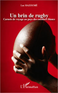 Title: Un brin de rugby: Carnets de voyage au pays des cocotiers blancs, Author: Luc Hazoumé