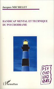 Title: Handicap mental et technique du psychodrame, Author: Jacques Michelet