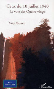 Title: Ceux du 10 juillet 1940: Le vote des Quatre-vingts, Author: Annie Malroux