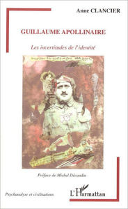 Title: Guillaume Apollinaire: Les incertitudes de l'identité, Author: Anne Clancier