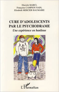 Title: Cure d'adolescents par le psychodrame: Une expérience en banlieue, Author: Elisabeth Mercier Baumaire