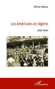 Title: Les Américains en Algérie 1942-1945, Author: Alfred Salinas