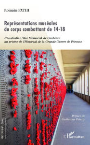 Title: Représentations muséales du corps combattant de 14-18: L'Australian War Memorial de Canberra au prisme de l'Historial de la Grande Guerre de Péronne, Author: Romain Fathi